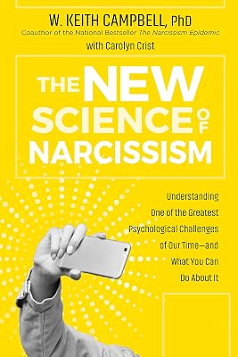 The New Science of Narcissism: Understanding One of the Greatest Psychological Challenges of Our Time―and What You Can Do About It
