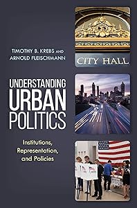 Understanding Urban Politics: Institutions, Representation, and Policies by Timothy B. Krebs