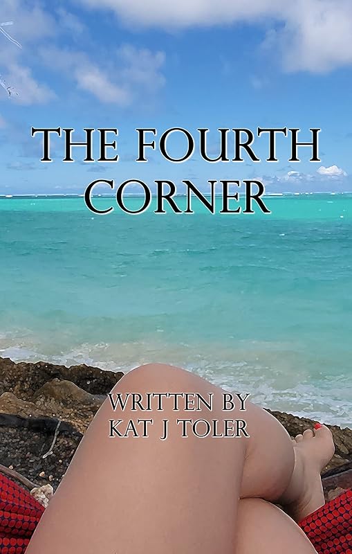 The Fourth Corner: This Chapter is Called 'Manifestation' (Journey to Self Awareness Book 4) by Kat J Toler