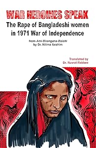 War Heroines Speak: The Rape of Bangladeshi women in 1971 war of Independence by Nusrat Rabbee