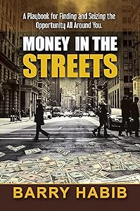 Money in the Streets: A Playbook for Finding and Seizing the Opportunity All Around You. by Barry Habib