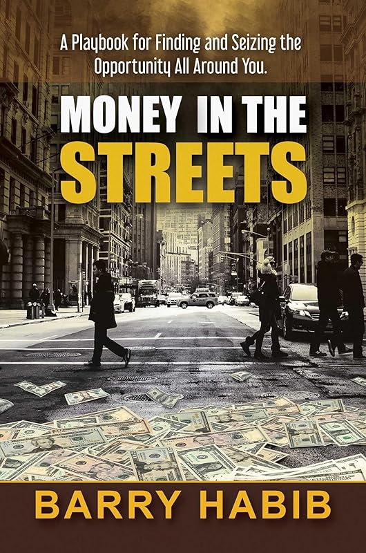 Money in the Streets: A Playbook for Finding and Seizing the Opportunity All Around You. by Barry Habib