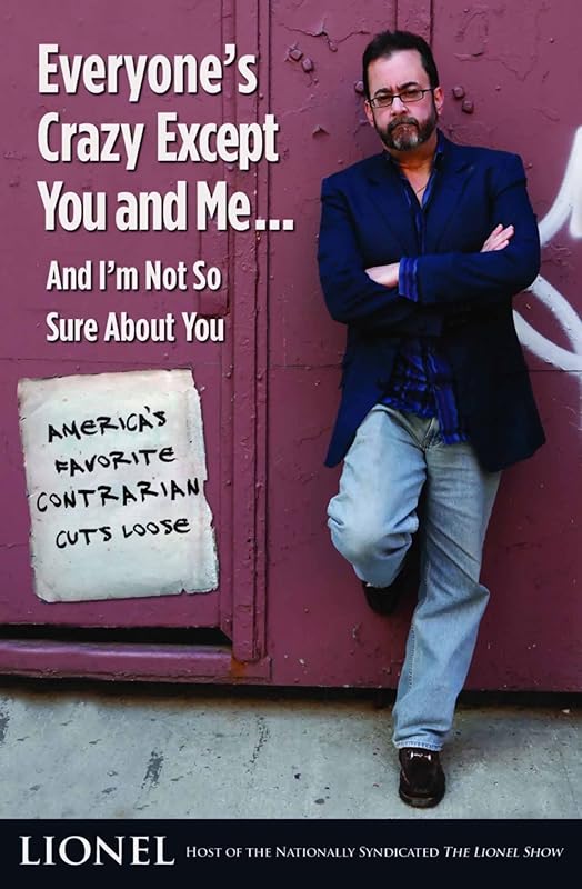 Everyone's Crazy Except You and Me...And I'm Not So Sure About You: America's Favorite Contrarian Cuts Loose by Lionel