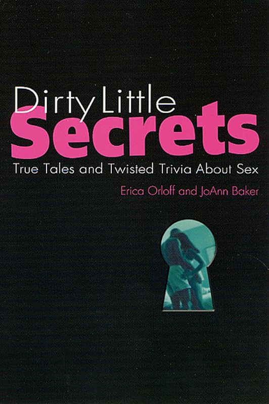 Dirty Little Secrets: True Tales and Twisted Trivia About Sex by Erica Orloff