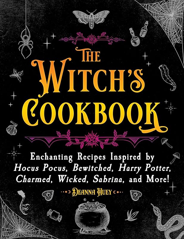 The Witch's Cookbook: Enchanting Recipes Inspired by Hocus Pocus, Bewitched, Harry Potter, Charmed, Wicked, Sabrina, and More! (Magical Cookbooks) by Deanna Huey