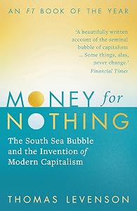 Money For Nothing: The South Sea Bubble and the Invention of Modern Capitalism by Thomas Levenson