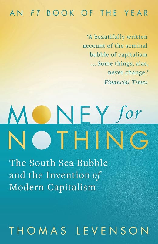 Money For Nothing: The South Sea Bubble and the Invention of Modern Capitalism by Thomas Levenson