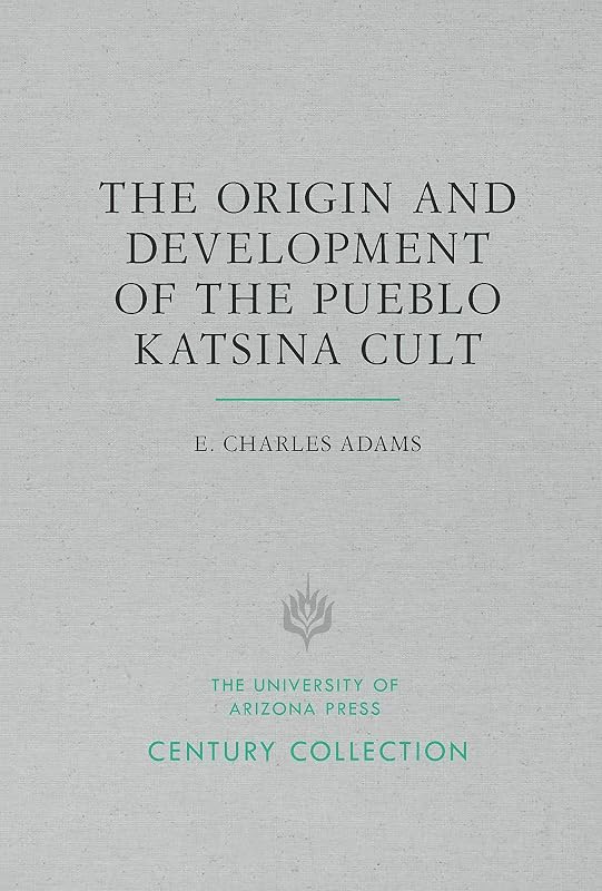 The Origin and Development of the Pueblo Katsina Cult (Century Collection) by E. Charles Adams