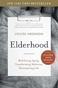 Elderhood: Redefining Aging, Transforming Medicine, Reimagining Life by Louise Aronson