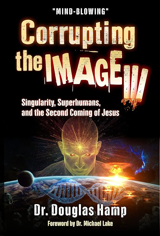 Corrupting the Image 3: Singularity, Superhumans, and the Second Coming of Jesus by Dr. Douglas Hamp