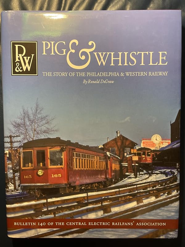 Pig & Whistle: The Story of the Philadelphia & Western Railway by Ronald DeGraw