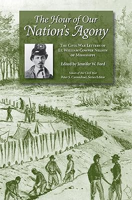 The Hour of Our Nation's Agony: The Civil War Letters of Lt. William Cowper Nelson of Mississippi (Voices of the Civil War)
