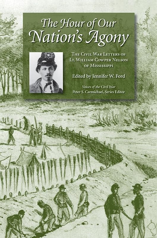 The Hour of Our Nation's Agony: The Civil War Letters of Lt. William Cowper Nelson of Mississippi (Voices of the Civil War) by Jennifer Ford