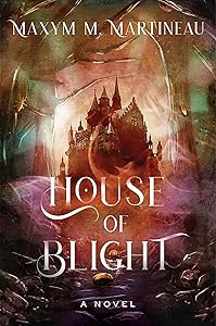 House of Blight: An Enchanting Gothic Fantasy with a Hauntingly Beautiful Atmosphere, Lose Yourself in the Magic and Mystery (The Threadmender Chronicles, 1) by Maxym M. Martineau