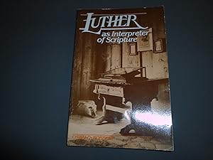 Luther As Interpreter of Scripture: A Source Collection of Illustrative Samples from the Expository Works of the Reformer in Luther's Works, American by Martin Luther