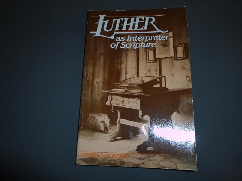Luther As Interpreter of Scripture: A Source Collection of Illustrative Samples from the Expository Works of the Reformer in Luther's Works, American by Martin Luther