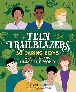 Teen Trailblazers: 30 Daring Boys Whose Dreams Changed the World by Jennifer Calvert