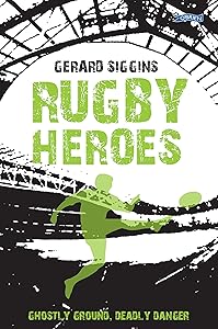 Rugby Heroes: Ghostly Ground, Deadly Danger (Rugby Spirit Book 6) by Gerard Siggins
