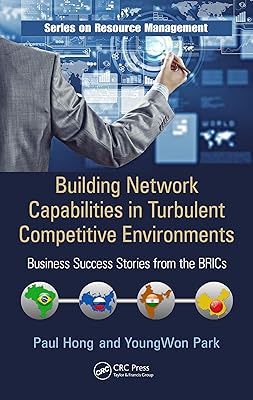 Building Network Capabilities in Turbulent Competitive Environments: Business Success Stories from the BRICs (Resource Management)