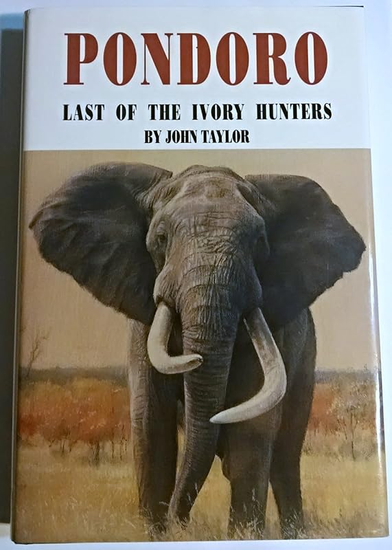 Pondoro: Last of the Ivory Hunters by John Taylor
