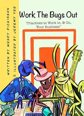 Work The Bugs Out: Practices to Work In, and On, Your Business