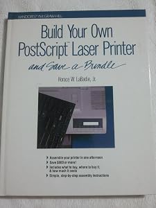 Build Your Own Postscript Laser Printer and Save a Bundle by Jr. Labadie, Horace W.