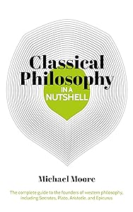 Knowledge in a Nutshell: Classical Philosophy: The complete guide to the founders of western philosophy, including Socrates, Plato, Aristotle, and Epicurus