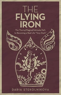 The Flying Iron: The Thorny/Magical/Intricate Path to Becoming a Real Life "Tony Stark"