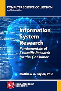 Information System Research: Fundamentals of Scientific Research for the Consumer by Matthew A. Taylor