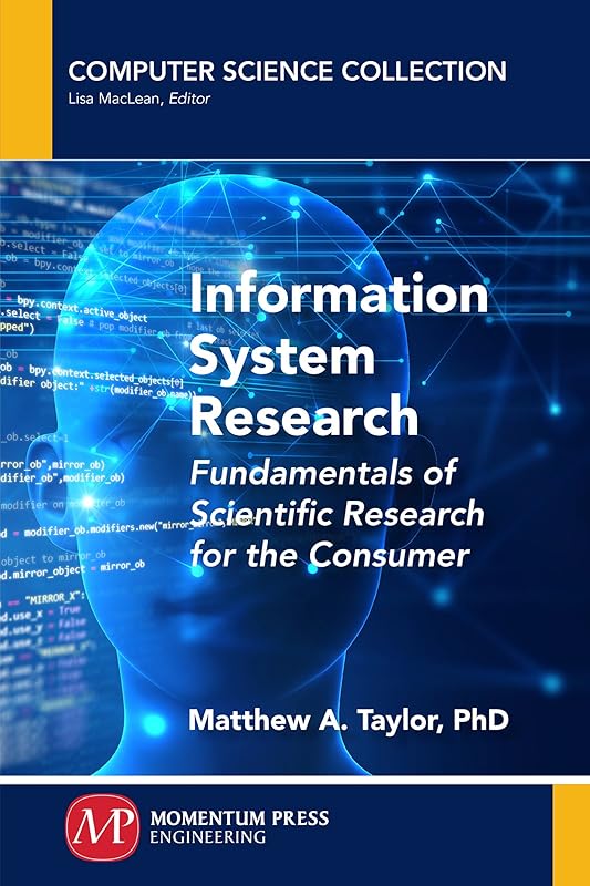 Information System Research: Fundamentals of Scientific Research for the Consumer by Matthew A. Taylor