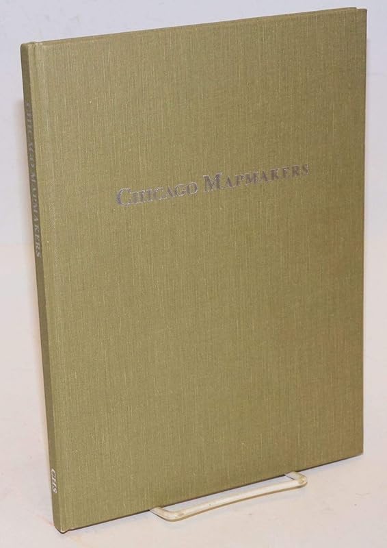 Chicago Mapmakers: Essays on the Rise of the City's Map Trade by Michael P. Conzen