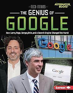 The Genius of Google: How Larry Page, Sergey Brin, and a Search Engine Changed the World (Tech Titans (Alternator Books ®))