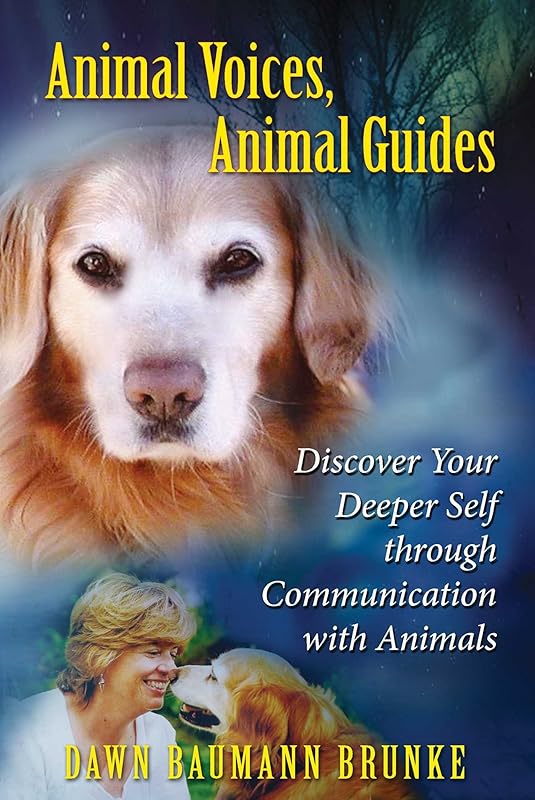 Animal Voices, Animal Guides: Discover Your Deeper Self through Communication with Animals by Dawn Baumann Brunke