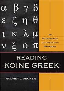 Reading Koine Greek: An Introduction and Integrated Workbook by Rodney J. Decker
