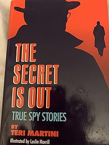 The Secret Is Out: True Spy Stories by Teri Martini