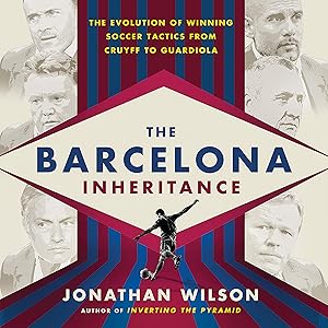 The Barcelona Inheritance: The Evolution of Winning Soccer Tactics from Cruyff to Guardiola