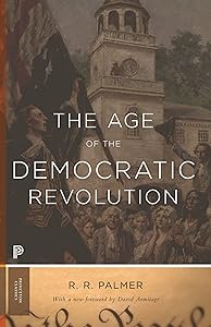 The Age of the Democratic Revolution: A Political History of Europe and America, 1760-1800 - Updated Edition (Princeton Classics) by R. R. Palmer