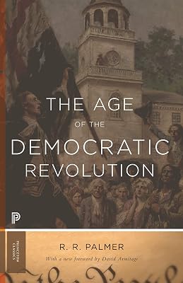 The Age of the Democratic Revolution: A Political History of Europe and America, 1760-1800 - Updated Edition (Princeton Classics)