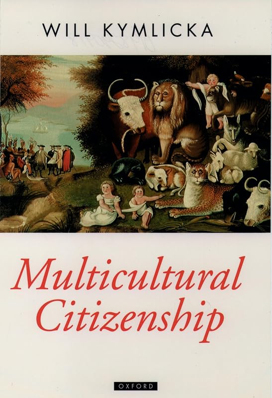 Multicultural Citizenship: A Liberal Theory of Minority Rights (Oxford Political Theory) by Will Kymlicka
