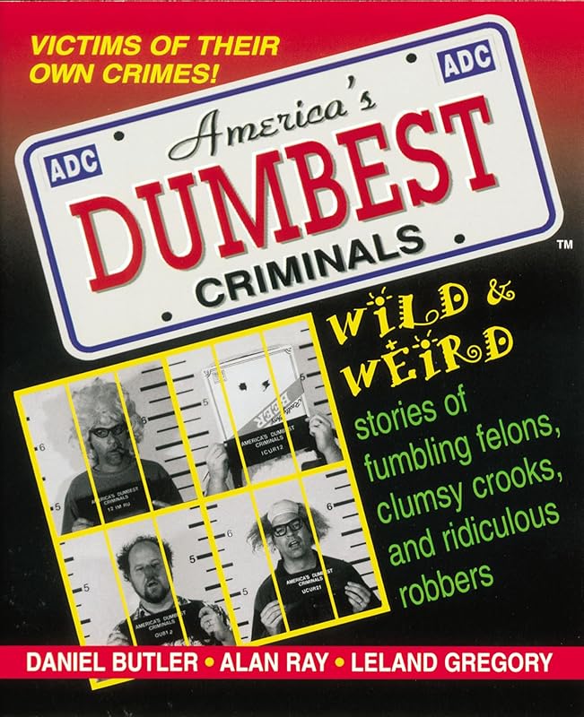 America's Dumbest Criminals: Wild & Weird Stories of Fumbling Felons, Clumsy Crooks, and Ridiculous Robbers by Daniel Butler