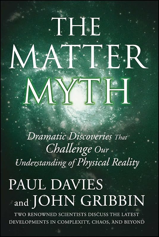 The Matter Myth: Dramatic Discoveries that Challenge Our Understanding of Physical Reality by Paul Davies