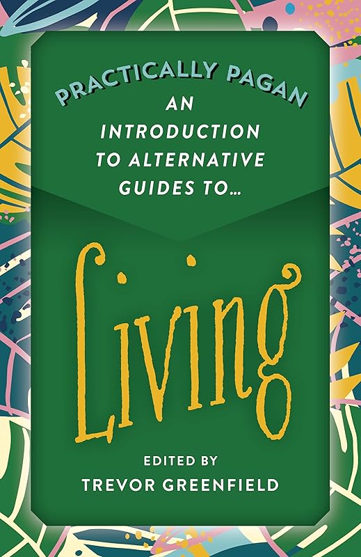 Practically Pagan - An Introduction to Alternative Guides to Living by Trevor Greenfield