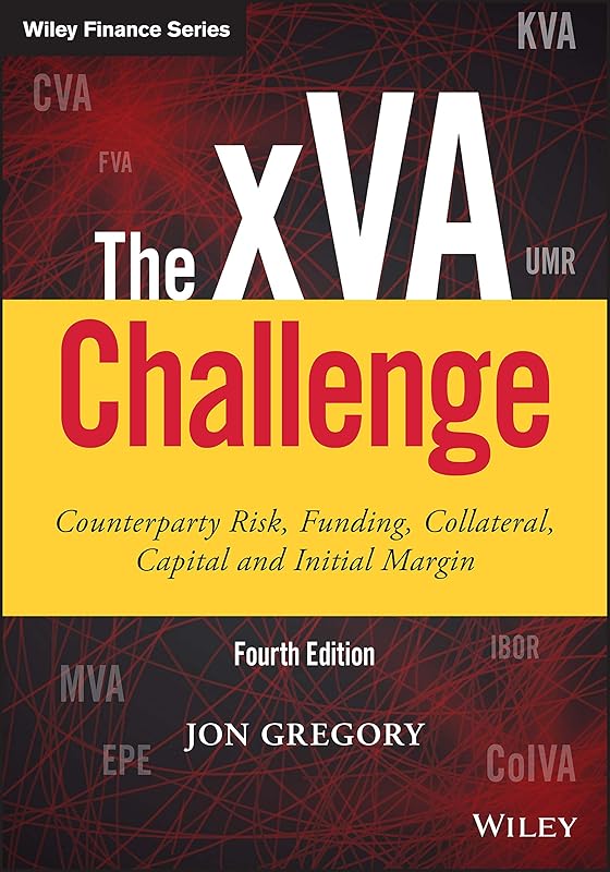 The xVA Challenge: Counterparty Risk, Funding, Collateral, Capital and Initial Margin (Wiley Finance) by Jon Gregory