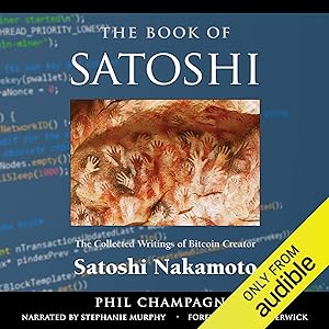 The Book of Satoshi: The Collected Writings of Bitcoin Creator Satoshi Nakamoto, 1st Edition by Phil Champagne