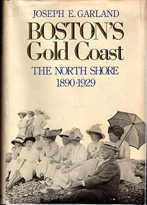 Boston's Gold Coast: The North Shore, 1890-1929 by Joseph E. Garland
