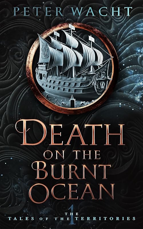 Death on the Burnt Ocean: The Tales of the Territories, Book One by Peter Wacht