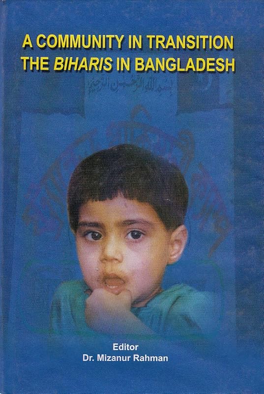A COMMUNITY IN TRANSITION. The Biharis in Bangladesh. by Mizanur Rahman