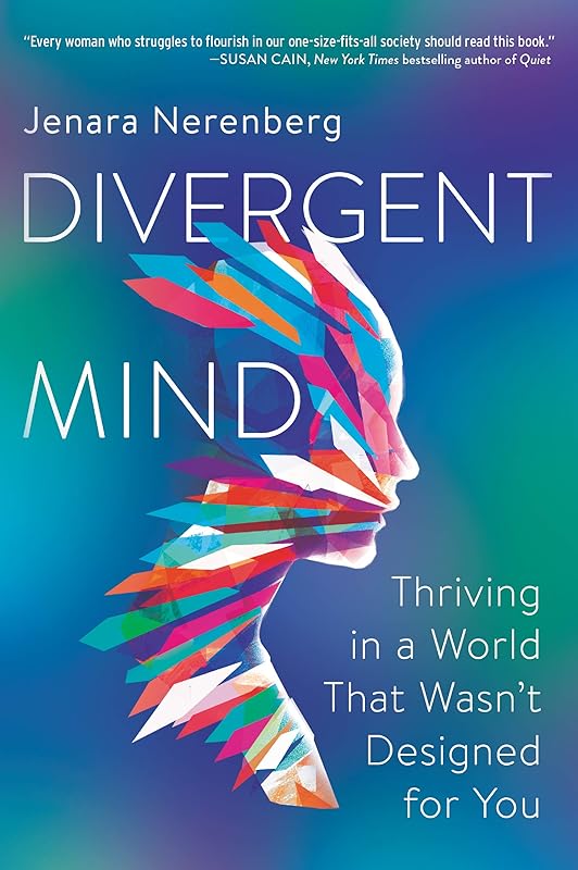 Divergent Mind: Thriving in a World That Wasn’t Designed for You―A Paradigm-Shifting Study of Women With ADHD, Autism and More by Jenara Nerenberg