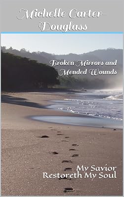 Broken Mirrors and Mended Wounds: My Savior Restoreth My Soul (Behind Closed Doors Book 2)