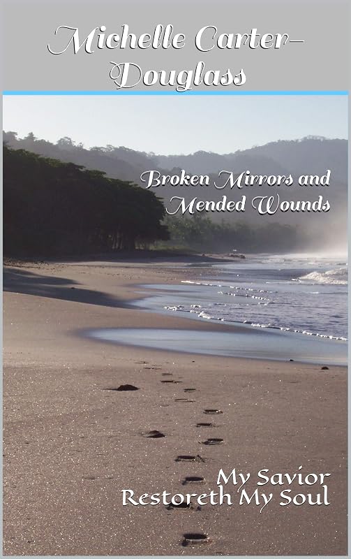 Broken Mirrors and Mended Wounds: My Savior Restoreth My Soul (Behind Closed Doors Book 2) by Michelle Carter-Douglass